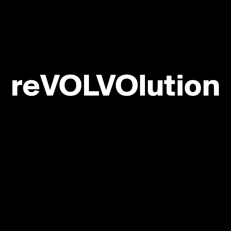 

reVOLVOlution


