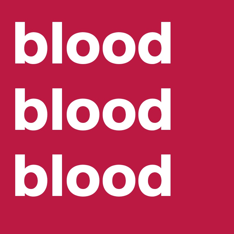 blood 
blood
blood