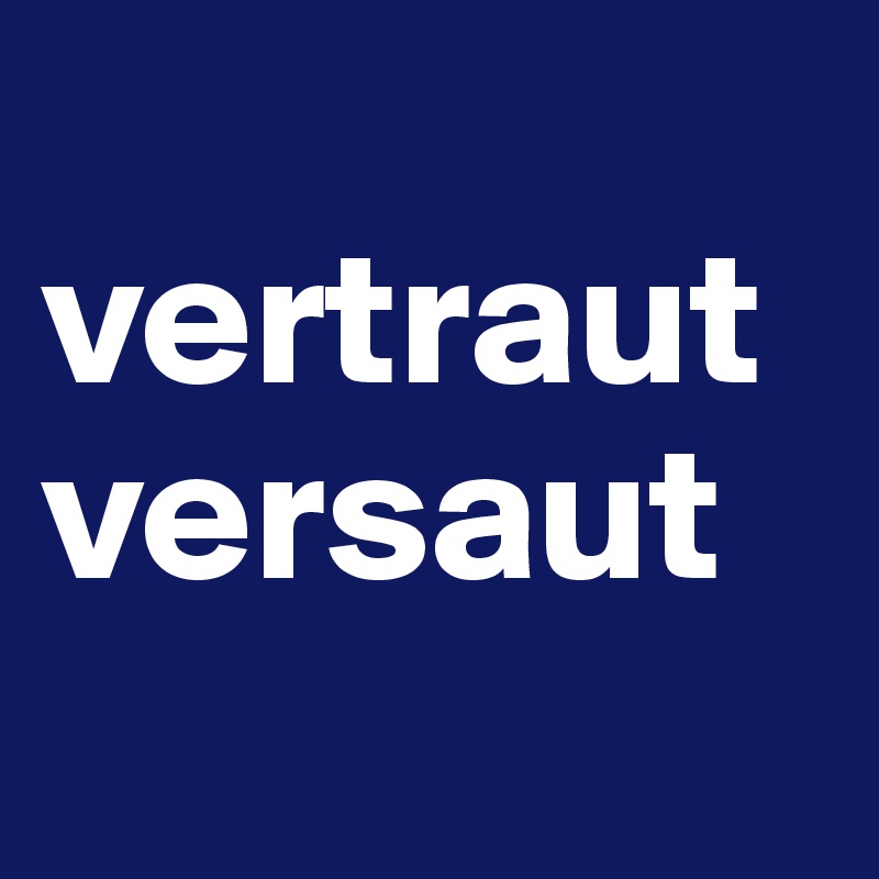 
vertraut 
versaut
