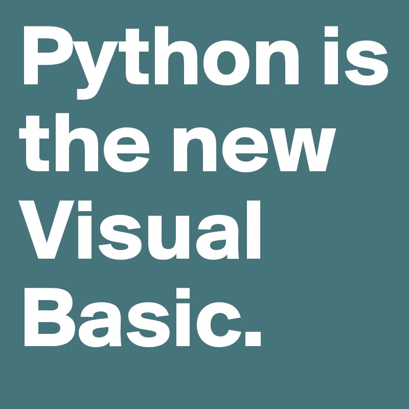 Python is the new Visual Basic. 