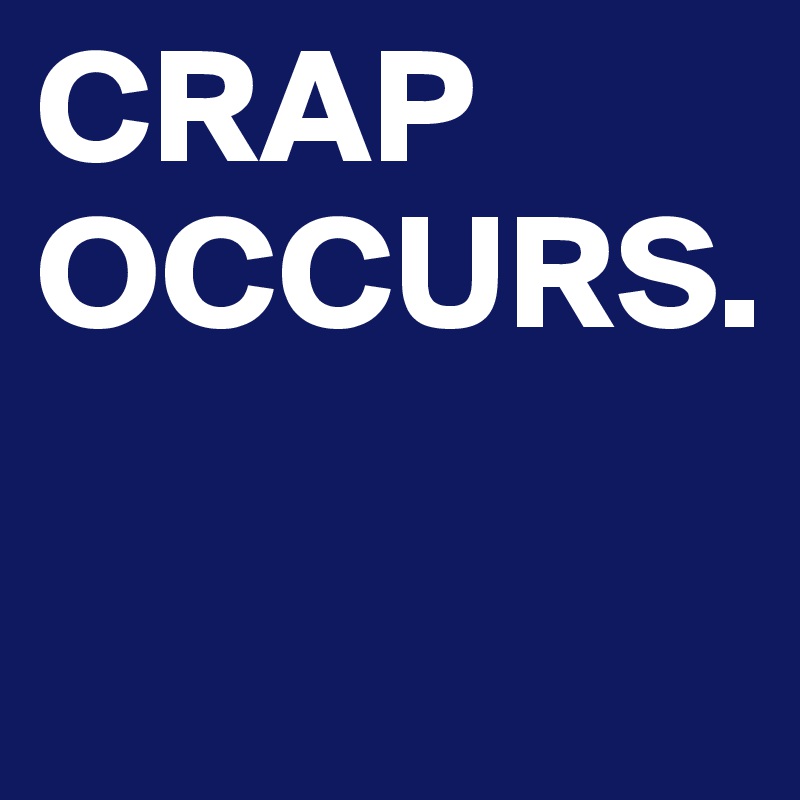 CRAP OCCURS.

