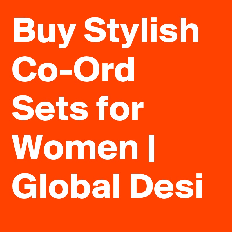Buy Stylish Co-Ord Sets for Women | Global Desi 