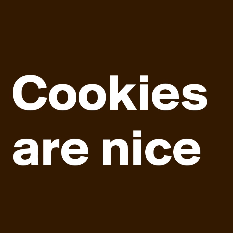  Cookies are nice