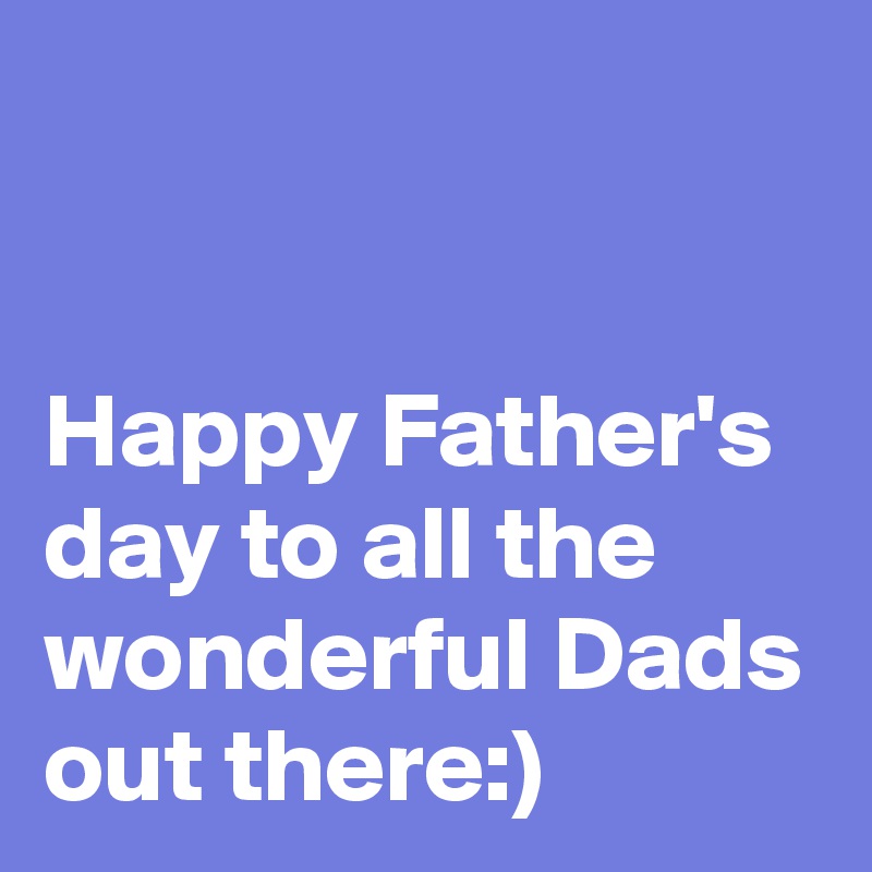 


Happy Father's day to all the wonderful Dads out there:)