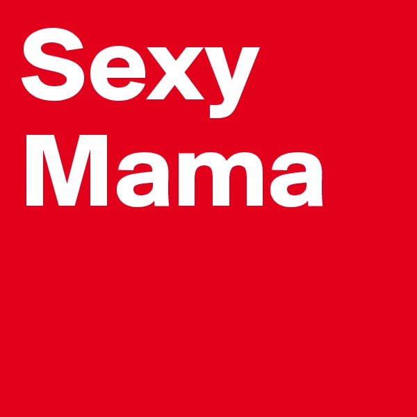 Sexy Mama