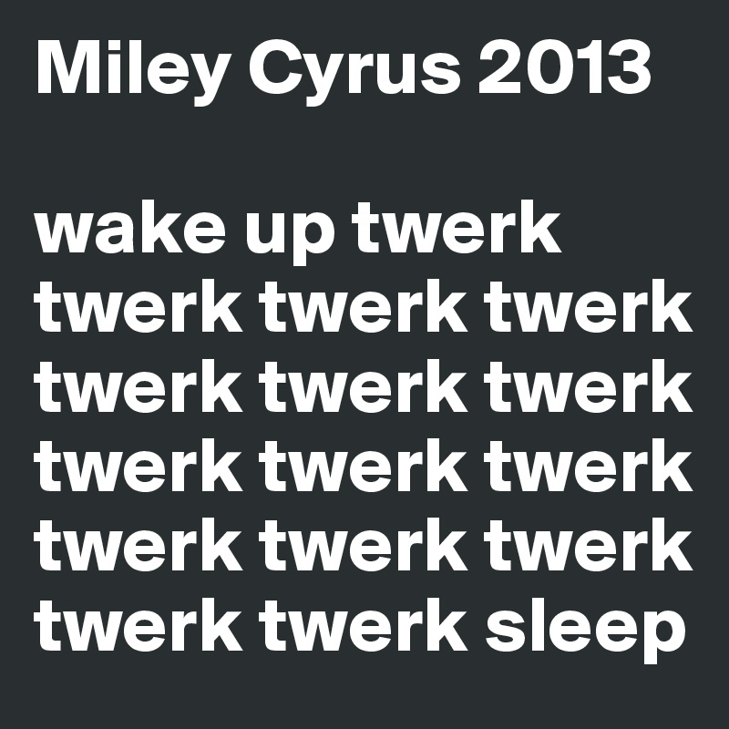 Miley Cyrus 2013

wake up twerk twerk twerk twerk twerk twerk twerk twerk twerk twerk twerk twerk twerk twerk twerk sleep