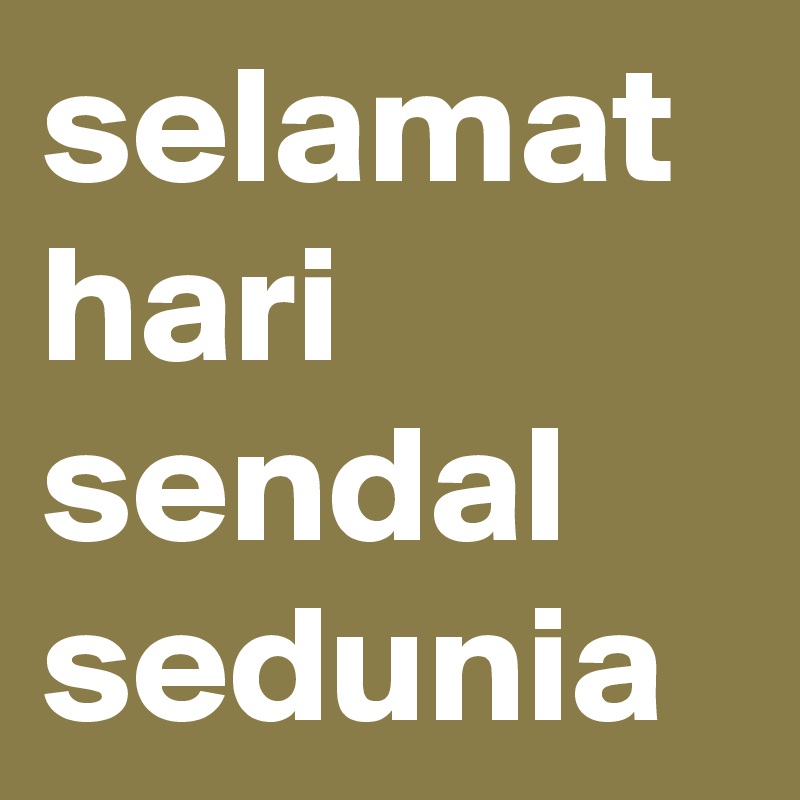 selamat hari sendal sedunia