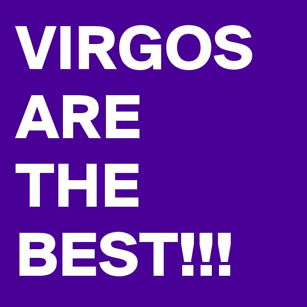 VIRGOS ARE THE BEST!!!