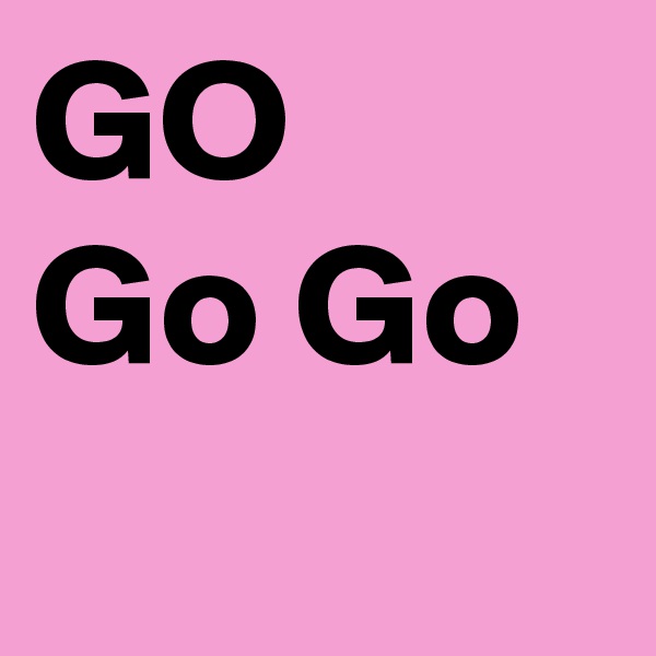 GO
Go Go