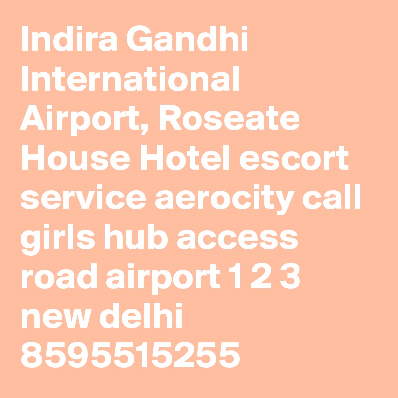Indira Gandhi International Airport, Roseate House Hotel escort service aerocity call girls hub access road airport 1 2 3 new delhi 8595515255
