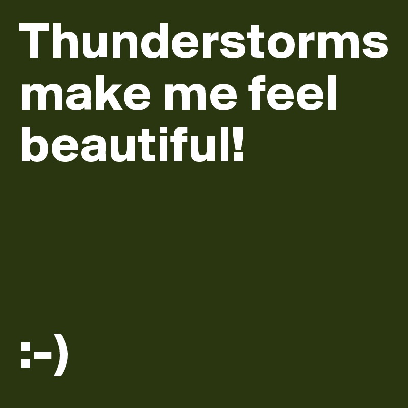 Thunderstorms make me feel beautiful! 



:-)
