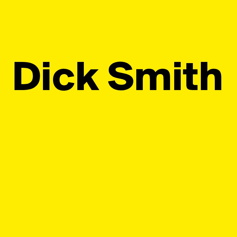 
Dick Smith


