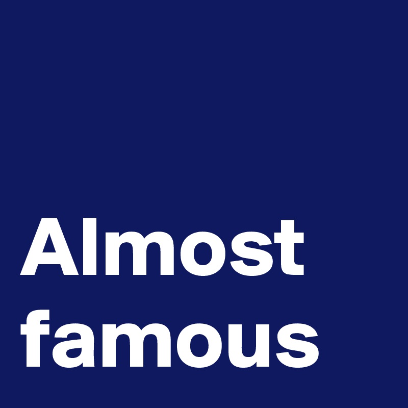 

Almost famous