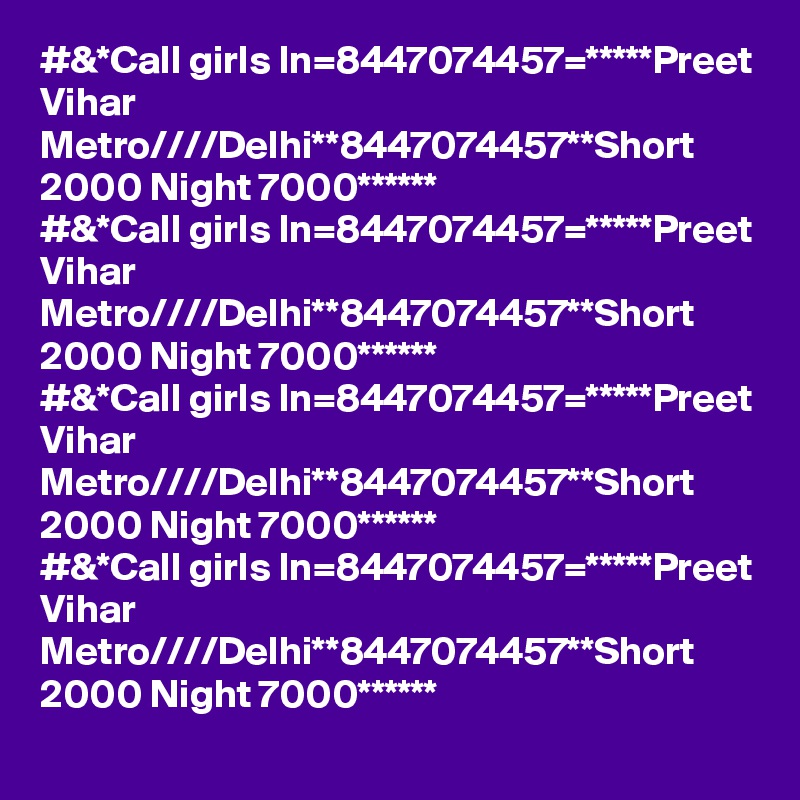 #&*Call girls In=8447074457=*****Preet Vihar Metro////Delhi**8447074457**Short 2000 Night 7000******
#&*Call girls In=8447074457=*****Preet Vihar Metro////Delhi**8447074457**Short 2000 Night 7000******
#&*Call girls In=8447074457=*****Preet Vihar Metro////Delhi**8447074457**Short 2000 Night 7000******
#&*Call girls In=8447074457=*****Preet Vihar Metro////Delhi**8447074457**Short 2000 Night 7000******
