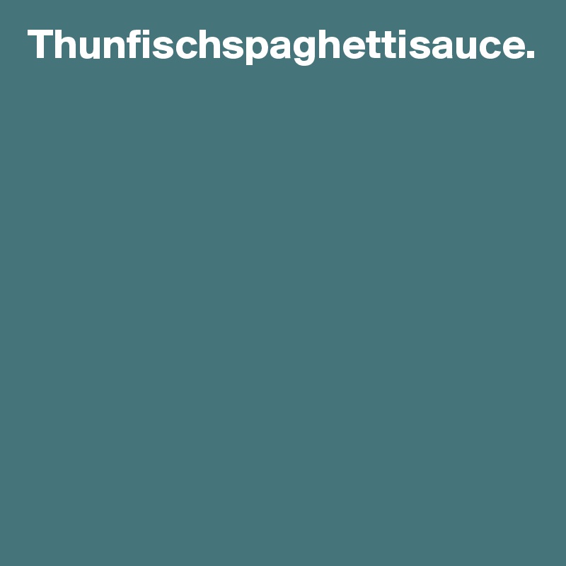 Thunfischspaghettisauce.









