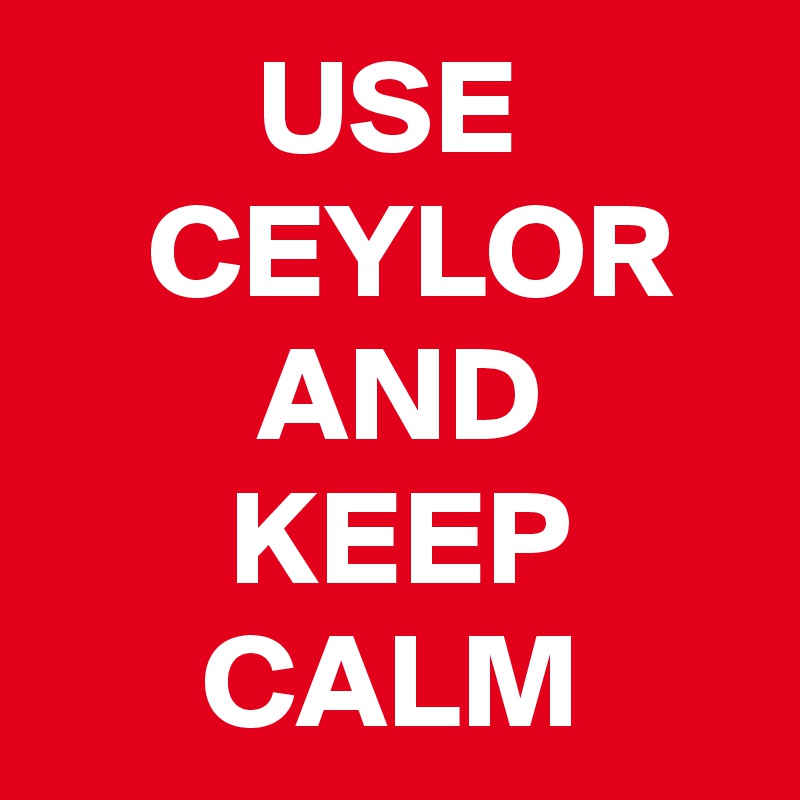         USE
    CEYLOR
        AND
       KEEP  
      CALM