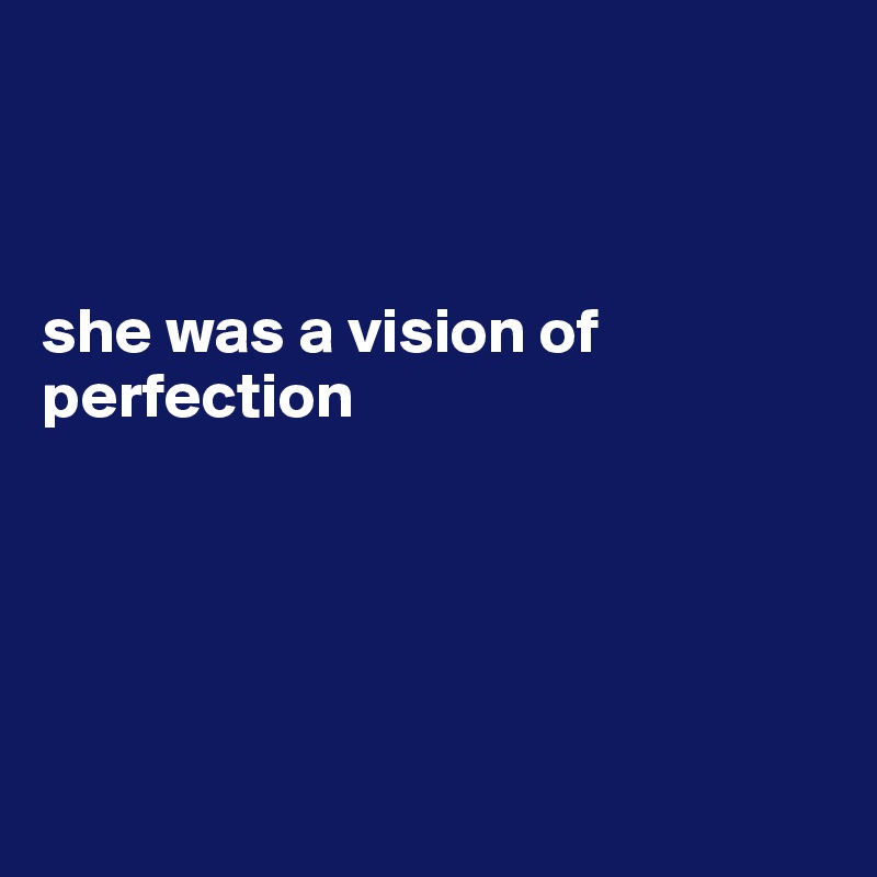 



she was a vision of perfection





