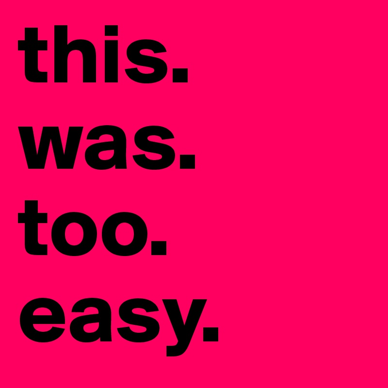 this. was. too. easy. Post by arianabutler on Boldomatic