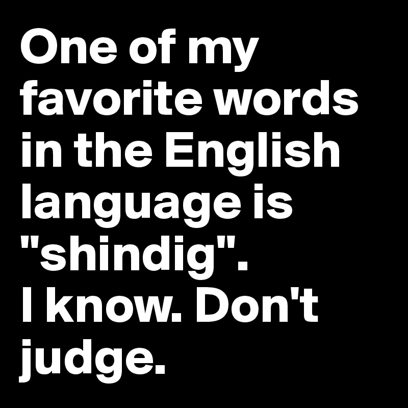 One of my favorite words in the English language is 
"shindig". 
I know. Don't judge. 