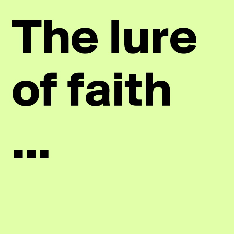 The lure of faith ...
