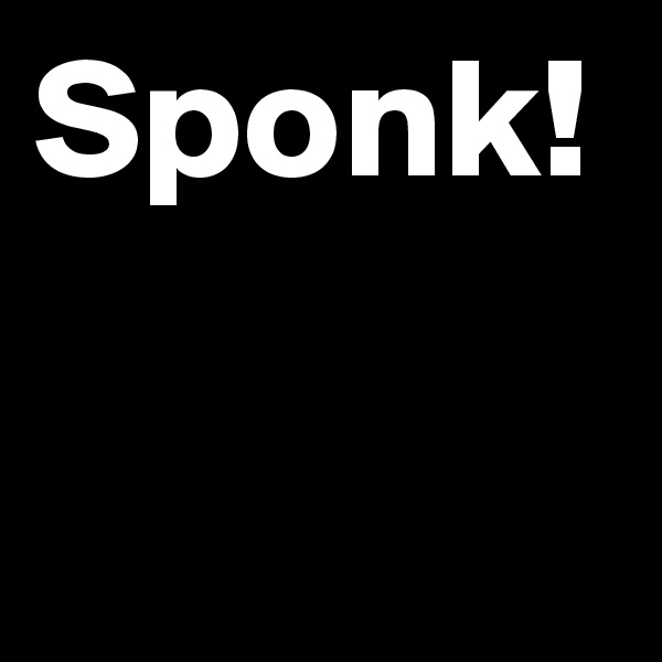 Sponk!