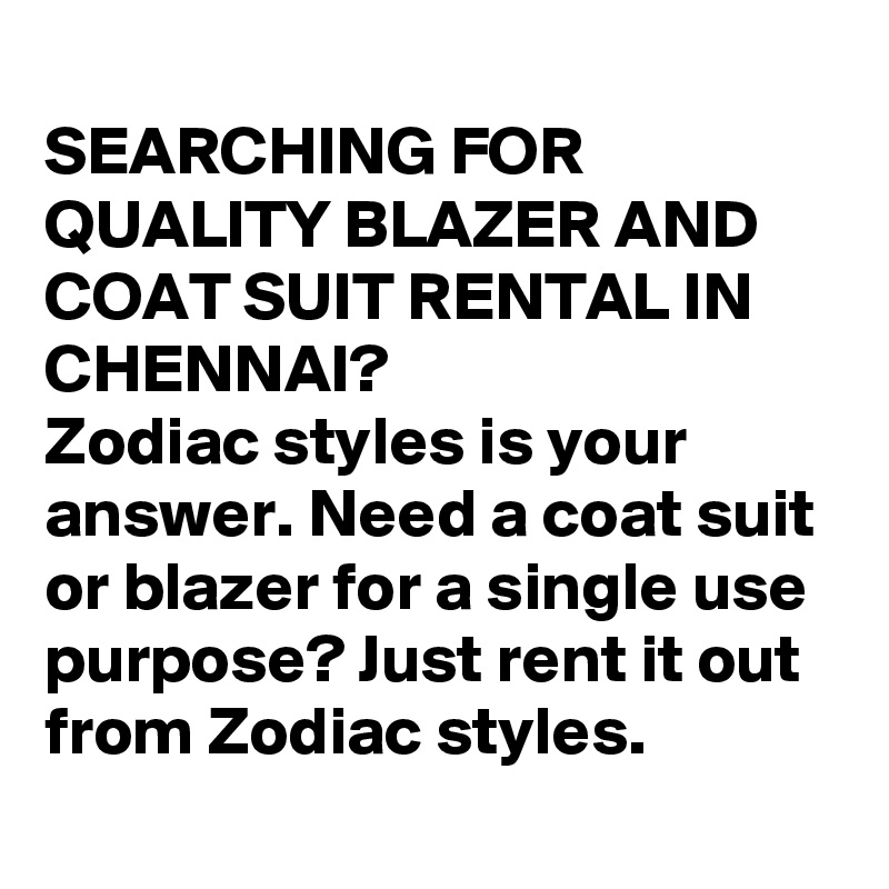 
SEARCHING FOR QUALITY BLAZER AND COAT SUIT RENTAL IN CHENNAI?
Zodiac styles is your answer. Need a coat suit or blazer for a single use purpose? Just rent it out from Zodiac styles. 
