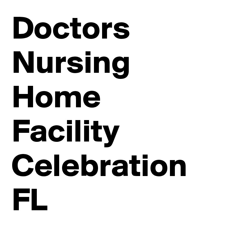 Doctors Nursing Home Facility Celebration FL