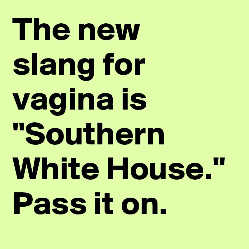 the-new-slang-for-vagina-is-southern-white-house-pass-it-on-post-by-andyrichter-on-boldomatic