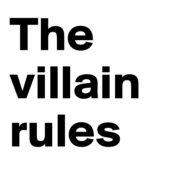 The villain rules 