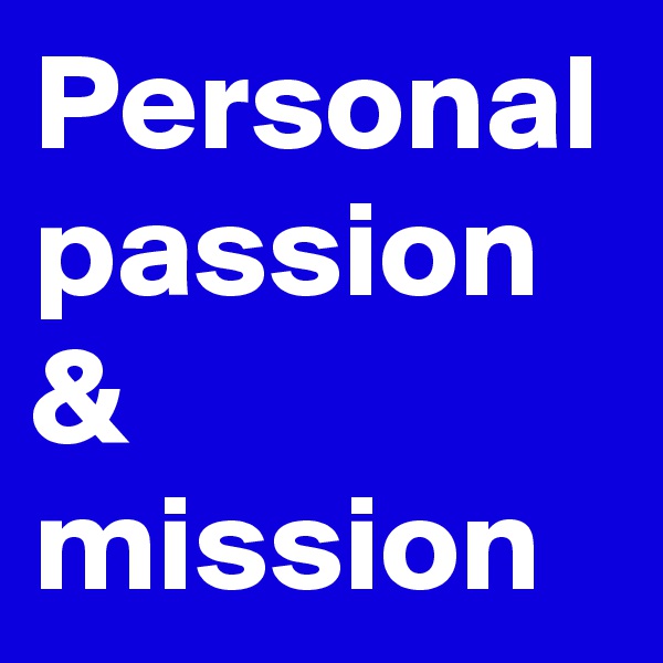 Personal passion & mission