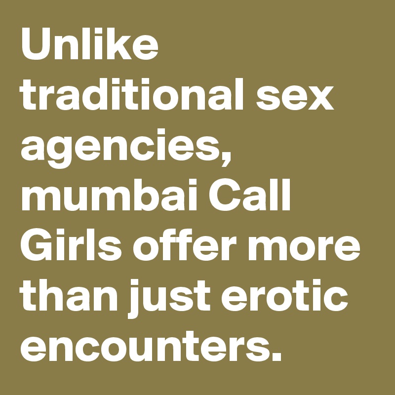 Unlike traditional sex agencies, mumbai Call Girls offer more than just erotic encounters. 