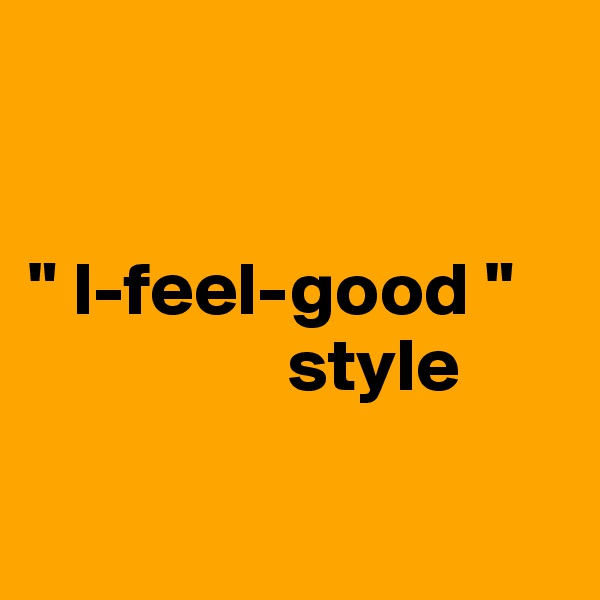 


" I-feel-good "    
                 style

