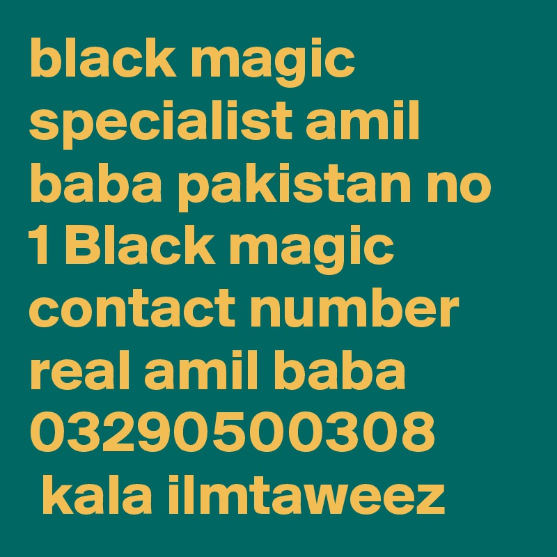 black magic specialist amil baba pakistan no 1 Black magic contact number real amil baba 
03290500308
 kala ilmtaweez