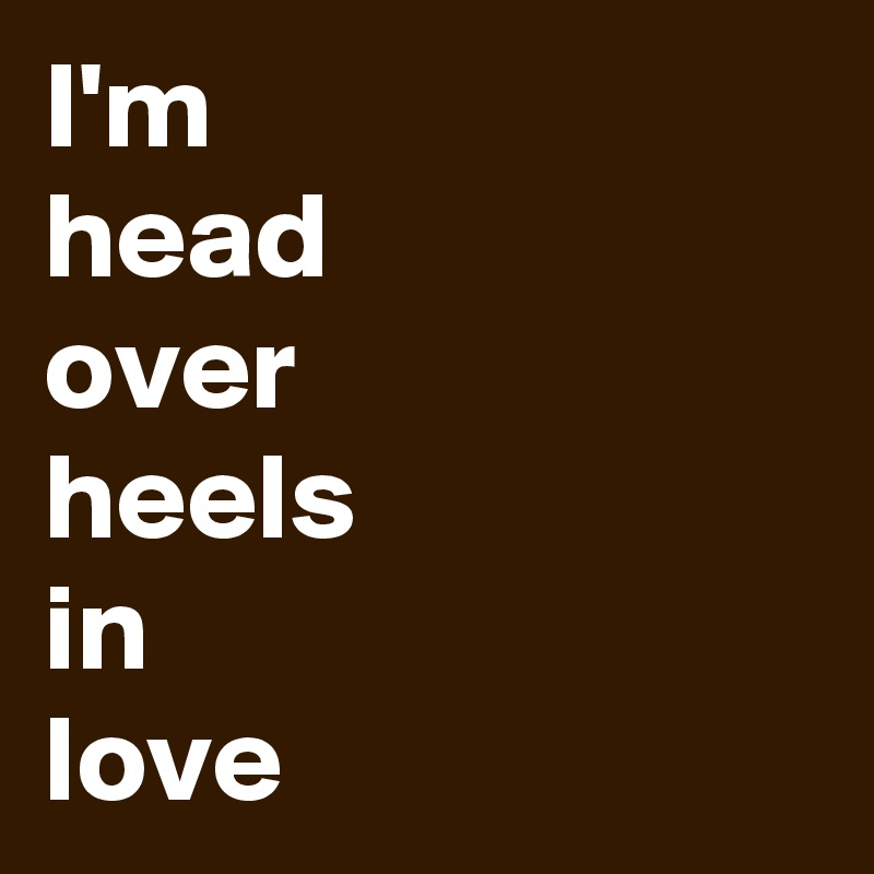 I'm
head
over
heels
in
love