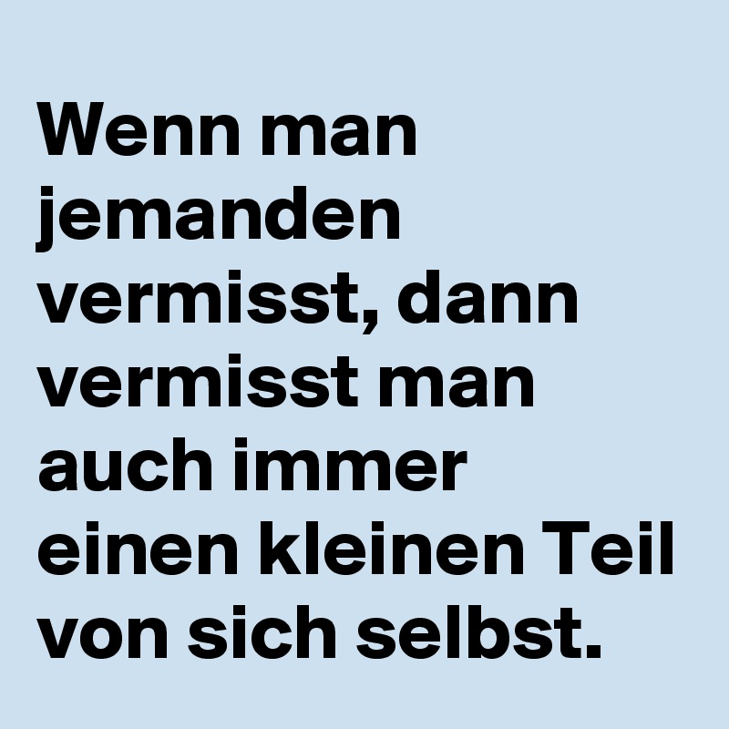 Man was jemanden wenn vermisst schreiben Was tun,