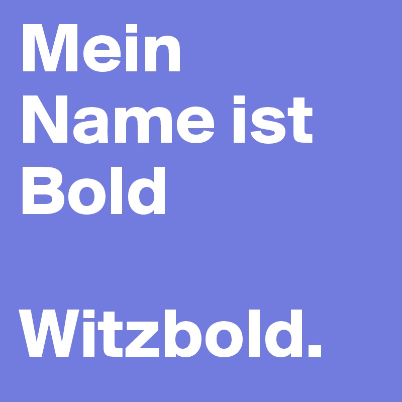 Mein Name ist Bold

Witzbold. 