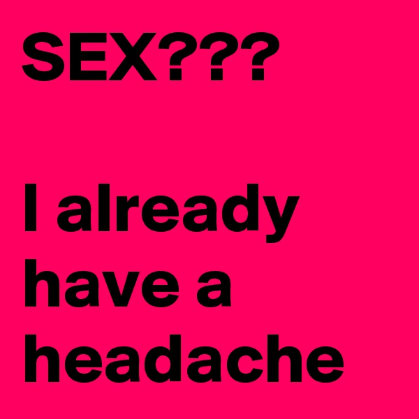 SEX???

I already have a headache