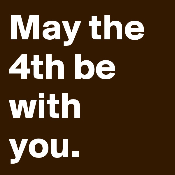 May the 4th be with you.