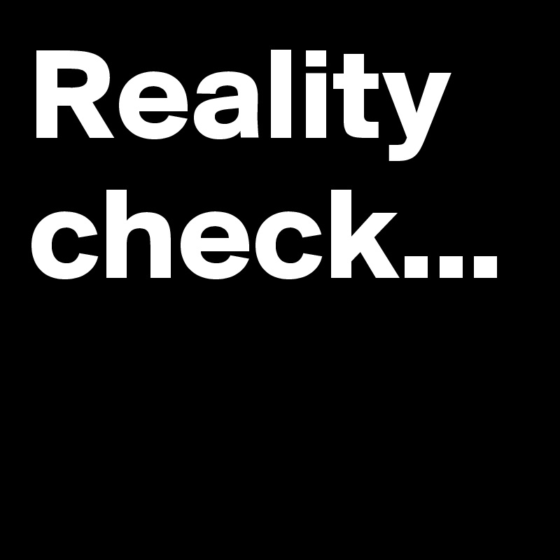 Reality check...