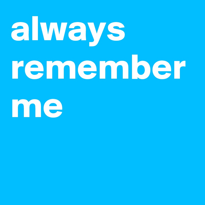always remember me