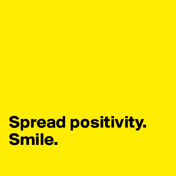 





Spread positivity. 
Smile. 
