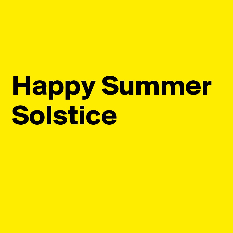 

Happy Summer Solstice


