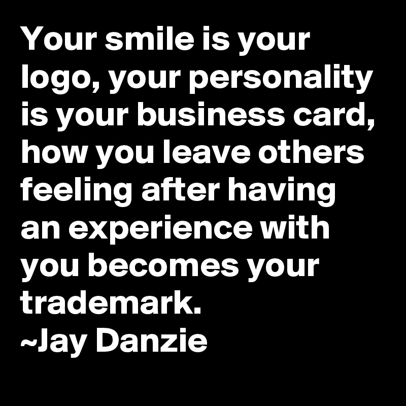 Your smile is your logo, your personality is your business card, how ...