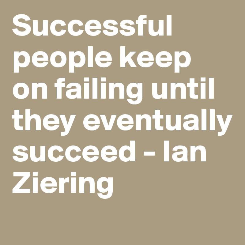 Successful people keep on failing until they eventually succeed - Ian Ziering