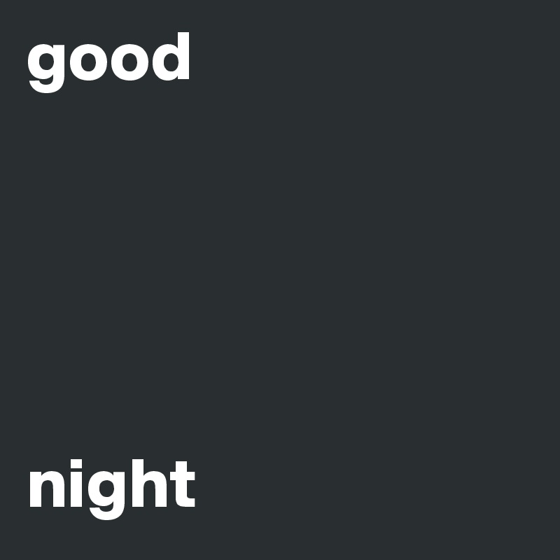 good





night