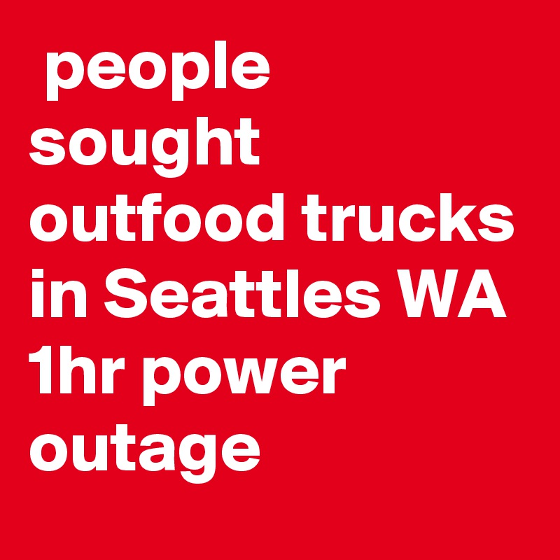  people sought outfood trucks in Seattles WA 1hr power outage
