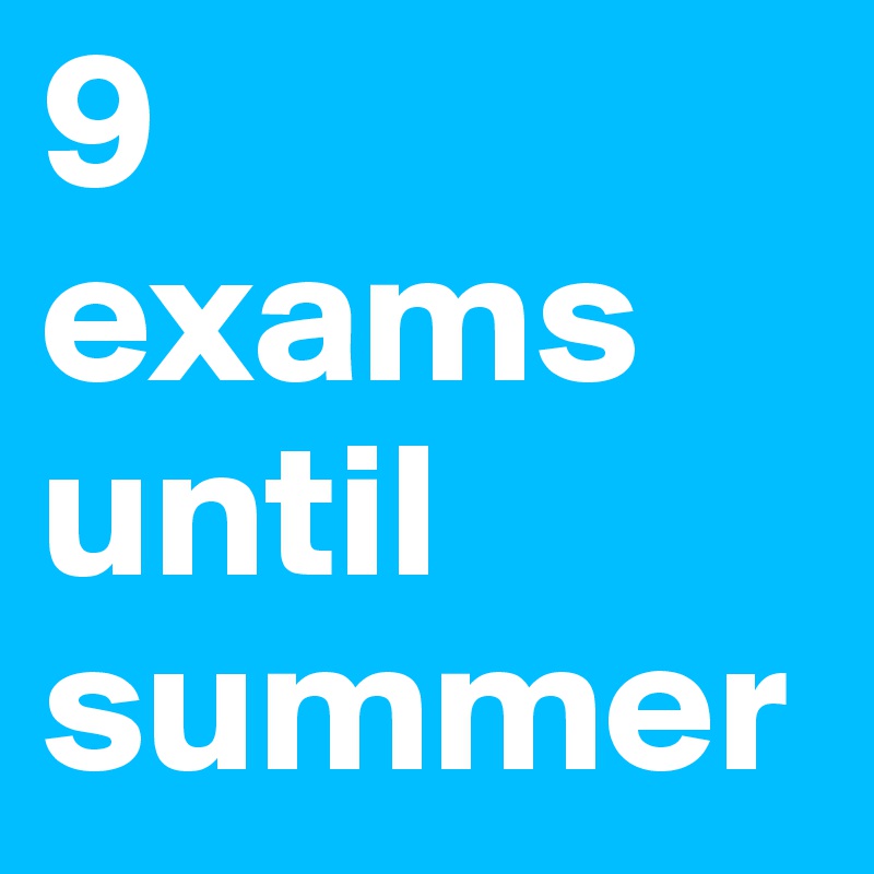 9
exams
until summer