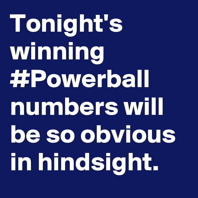 Tonight's winning #Powerball numbers will be so obvious in hindsight.