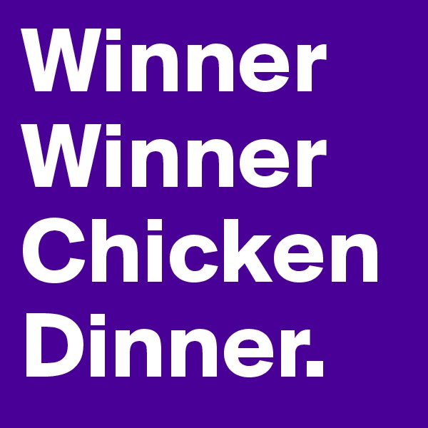 Winner Winner Chicken
Dinner. 