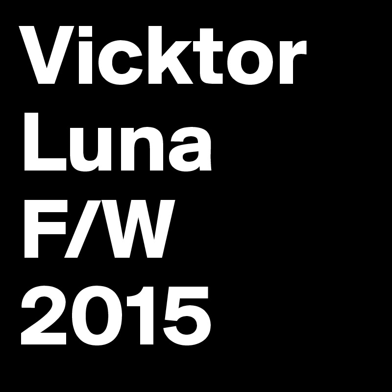 Vicktor 
Luna
F/W 2015